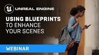 Using Blueprints to Enhance Your Unreal Engine Scenes | Webinar