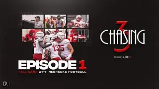 Chasing 3: Fall Camp with Nebraska Football | Episode 1 "New Beginnings"