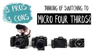 Thinking of switching to Micro Four Thirds? // Pros and Cons