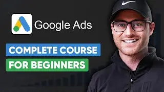 Complete Google Ads Course For Beginners 2024: Step-by-Step Tutorial