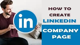 How To Create a Company Page on LinkedIn in 2021 | A Step by Step Guide For Absolute Beginners