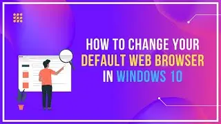 How To Change Your Default Web Browser In Windows 10?