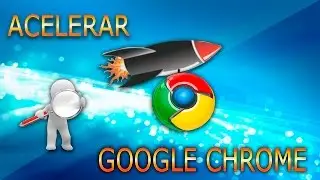 Acelerar Google Chrome al máximo - Sin Programas