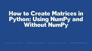 How to Create Matrices in Python: Using NumPy and Without NumPy