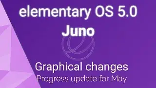 elementary OS 5.0 Juno - graphical changes - May progress update