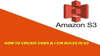 19 HOW TO CREATE CORS & LCM RULES IN S3