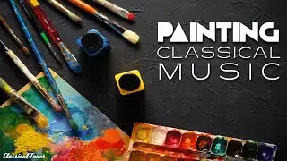 Painting Classical Music | The Perfect Playlist To Focus Relax Concentrate Get Inspired