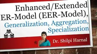 Lecture 13 | Enhanced ER-Model | Extended ER-Model | Specialization | Generalization | Aggregation