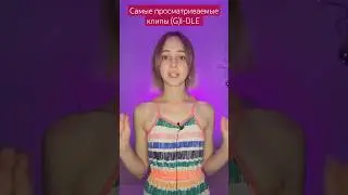 (G)I-DLE - самые просматриваемые клипы 