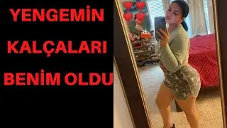 YENGEMİN KALÇALARINA DAYIM HAKKINI VEREMİYORDU / BEN HAKKINI VERDİM / İTİRAF HİKAYELERİ /GERÇEK OLAY