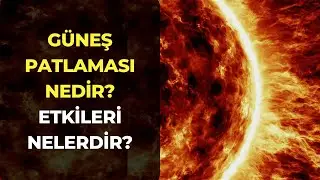 Güneş Püskürtüsü Veya Güneş Patlaması Nedir? Etkileri Nelerdir?