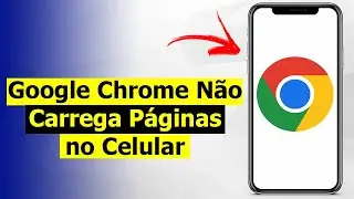 Google Chrome Não Carrega Páginas no Celular (Resolvido)