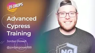 Cypress: E-2-E Testing, Component Testing, + Advanced Patterns with Jordan Powell | JS Drops