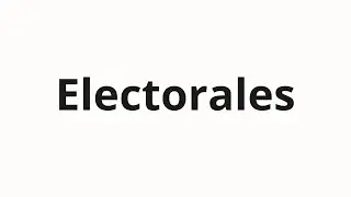 How to pronounce Electorales