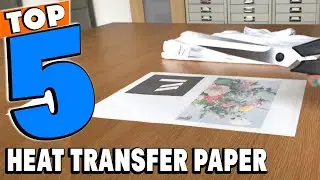 Top 5 Best Heat Transfer Paper Reviews 2024