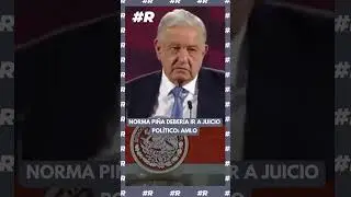 Norma Piña debería ir a juicio político: AMLO