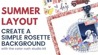 Create Simple Rosettes on a Country Summer Layout with Color Rush Studio's New Kit