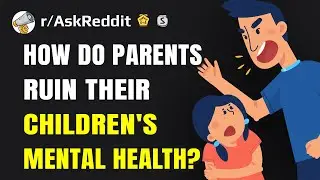 How do parents ruin their children's mental health? (Reddit Stories r/AskReddit)