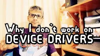 x1a4 Why I don't work on Device Drivers?  The Linux Channel 