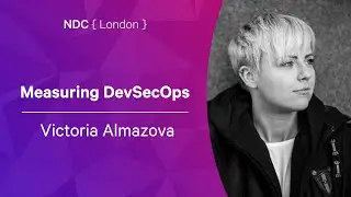 Measuring DevSecOps - Victoria Almazova - NDC London 2022