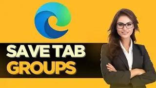 How To Save Tab Groups in Microsoft Edge - Full Guide