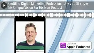 Certified Digital Marketing Professional Jay Vics Discusses his Unique Vision For His New Podcast