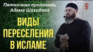 ВИДЫ ПЕРЕСЕЛЕНИЯ В ИСЛАМЕ. Шейх Адам Шахидов