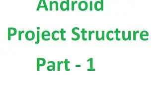 Android Tutorials - 5 : Understanding Project Structure Part - 1