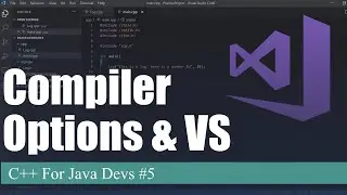 Compiler Options & Visual Studio  | C++ For Java Devs Ep. 5