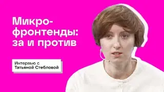 Микрофронтенды: за и против. Интервью с Татьяной Стебловой, NetCracker