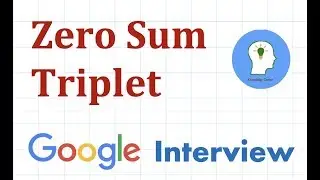 Google Coding Interview Question and Answer #1: Zero Sum Triplets