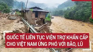 Quốc tế liên tục viện trợ khẩn cấp cho Việt Nam ứng phó với bão, lũ