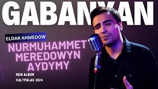 Eldar Ahmedow - Nurmuhammet Meredowyn Aydymy - Gabanyan - 2024