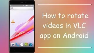 How To Rotate Video in VLC Media Player on Android