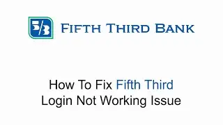 How to Fix Fifth Third Bank Login Not Working Issue 2023?