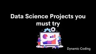 Data Science Projects you must try | Dynamic Coding