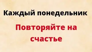 Каждый понедельник повторяйте это на счастье.