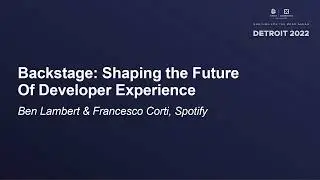 Backstage: Shaping the Future Of Developer Experience - Ben Lambert & Francesco Corti, Spotify