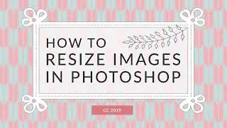 How to resize images in Photoshop CC 2019