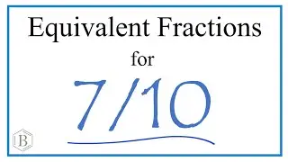 How to Find Equivalent Fractions for 7/10