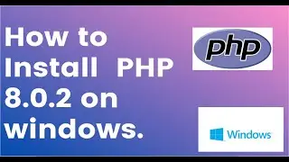 how to Install php 8.0.2 on windows 10.