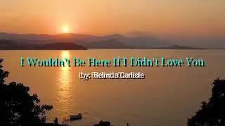 I WOULDN'T BE HERE IF I DIDN'T LOVE YOU (Music Video w/ Lyrics) song by Belinda Carlisle