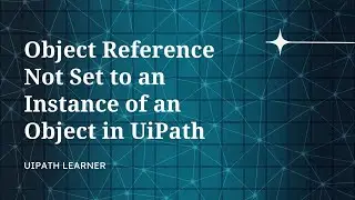 Object Reference Not Set to an Instance of an Object in UiPath | UiPath Learner