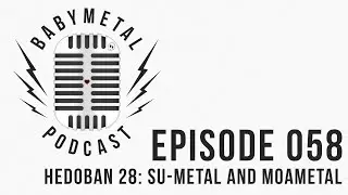 Episode 058 - Hedoban 28: Su-metal and Moametal