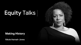 Nikole Hannah-Jones | Making History | Equity Talks