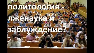 Что такое Политология - и почему она обман и лженаука, а политологи  - невежды и лжецы.