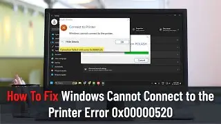 How To Fix Windows Cannot Connect to the Printer Error 0x00000520