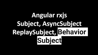 Angular rxjs Subject, Replay Subject , Behavior Subject and Async Subject