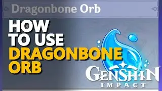 How to use Dragonbone Orb Genshin Impact