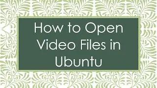 How to Open Video Files in Ubuntu